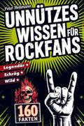 Unnützes Wissen für Rockfans: 160 schräge, wilde und legendäre Fakten von AC/DC bis Led Zeppelin