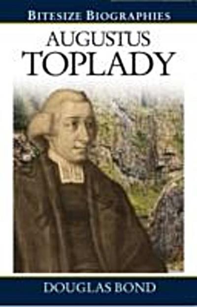 Augustus Toplady : A Bite-size biography of Augustus Toplady
