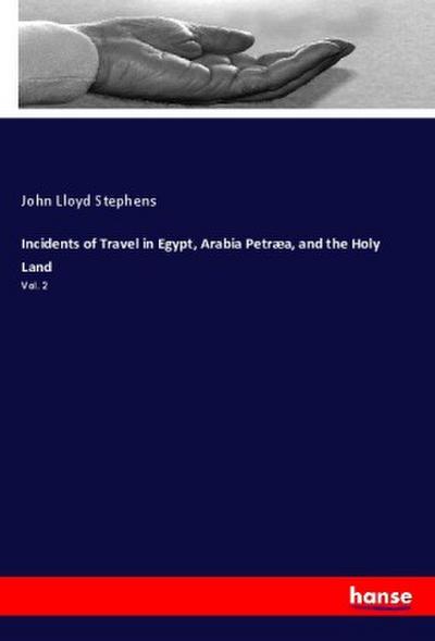 Incidents of Travel in Egypt, Arabia Petræa, and the Holy Land - John Lloyd Stephens