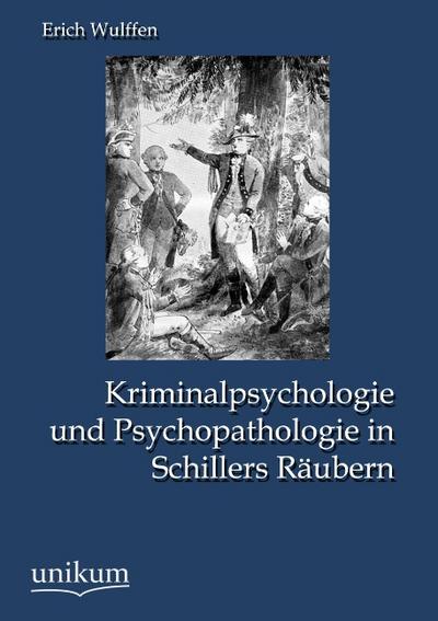 Kriminalpsychologie und Psychopathologie in Schillers Räubern - Erich Wulffen
