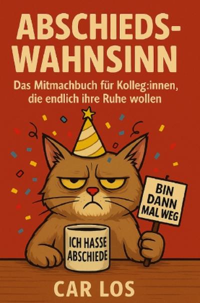 Abschieds-Wahnsinn: Das Mitmachbuch für Kolleg:innen, die endlich ihre Ruhe wollen