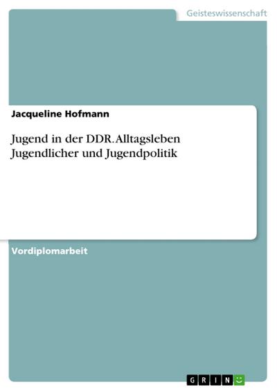 Jugend in der DDR. Alltagsleben Jugendlicher und Jugendpolitik
