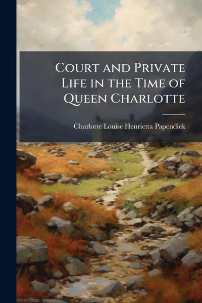 Court and Private Life in the Time of Queen Charlotte