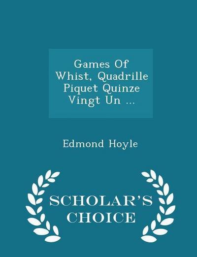 Games of Whist, Quadrille Piquet Quinze Vingt Un ... - Scholar’s Choice Edition