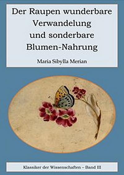 Der Raupen wunderbare Verwandelung und sonderbare Blumennahrung