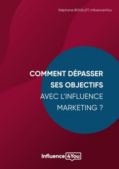 Comment dépasser ses objectifs avec l’Influence Marketing ?
