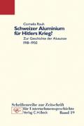 Schweizer Aluminium für Hitlers Krieg?: Zur Geschichte der 'Alusuisse' 1918-1950 (Schriftenreihe zur Zeitschrift für Unternehmensgeschichte)