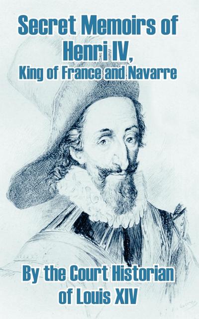 Secret Memoirs of Henri IV., King of France and Navarre