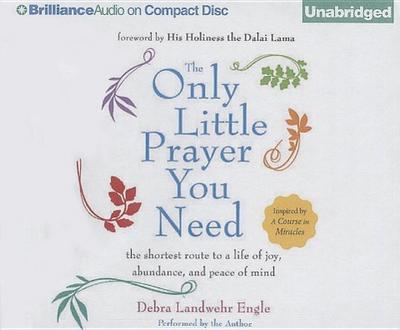 The Only Little Prayer You Need: The Shortest Route to a Life of Joy, Abundance, and Peace of Mind