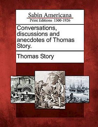 Conversations, Discussions and Anecdotes of Thomas Story.