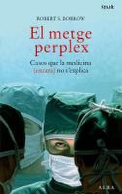 El metge perplex : casos que la medicina (encara) no s’explica