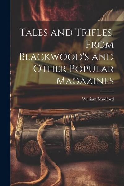 Tales and Trifles, From Blackwood’s and Other Popular Magazines