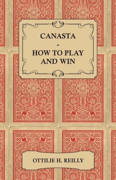 Canasta - How to Play and Win - Including the Official Rules and Pointers for Play