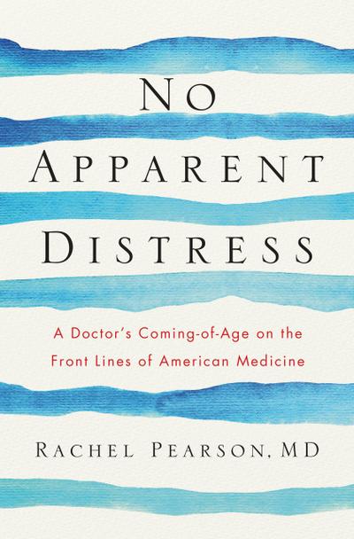 No Apparent Distress: A Doctor’s Coming of Age on the Front Lines of American Medicine