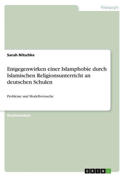 Entgegenwirken einer Islamphobie durch Islamischen Religionsunterricht an deutschen Schulen - Sarah Nitschke