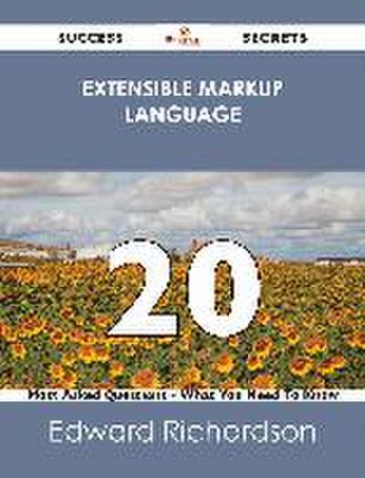Extensible Markup Language 20 Success Secrets - 20 Most Asked Questions On Extensible Markup Language - What You Need To Know