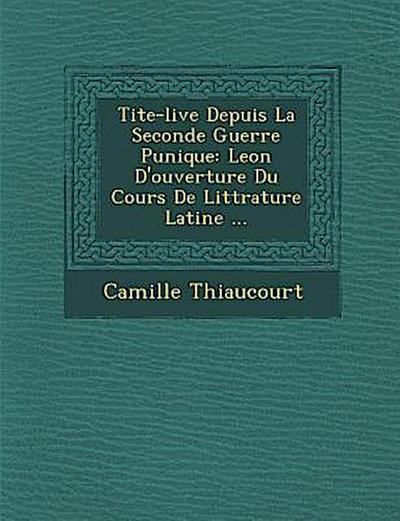 Tite-live Depuis La Seconde Guerre Punique: Le&#65533;on D’ouverture Du Cours De Litt&#65533;rature Latine ...
