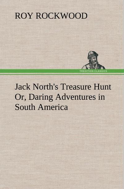 Jack North’s Treasure Hunt Or, Daring Adventures in South America