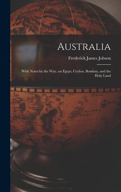 Australia: With Notes by the Way, on Egypt, Ceylon, Bombay, and the Holy Land