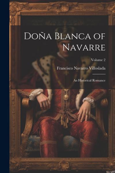 Doña Blanca of Navarre: An Historical Romance; Volume 2
