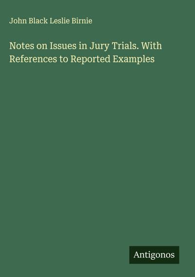 Notes on Issues in Jury Trials. With References to Reported Examples