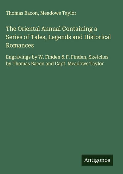 The Oriental Annual Containing a Series of Tales, Legends and Historical Romances