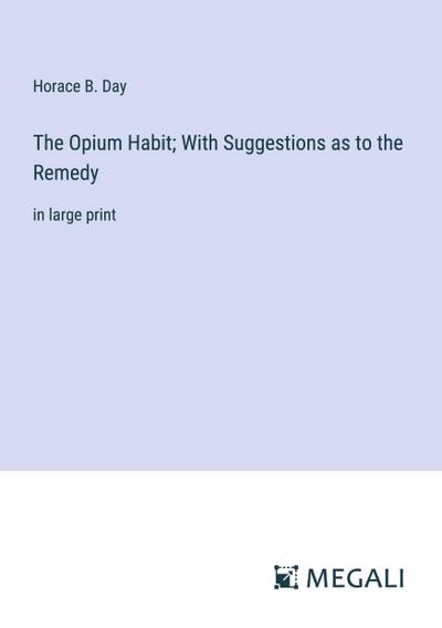 The Opium Habit; With Suggestions as to the Remedy