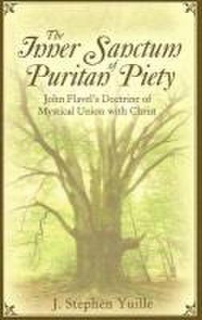 The Inner Sanctum of Puritan Piety: John Flavel’s Doctrine of Mystical Union with Christ