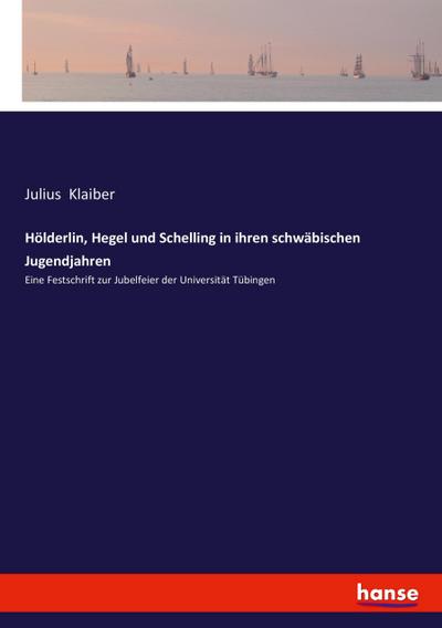 Hölderlin, Hegel und Schelling in ihren schwäbischen Jugendjahren