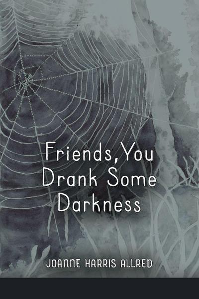 Friends, You Drank Some Darkness