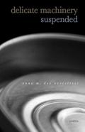 Delicate Machinery Suspended: Poems