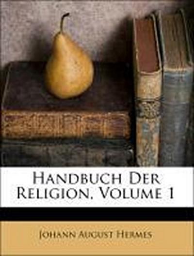 Hermes, J: Handbuch Der Religion, Volume 1
