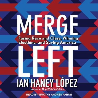 Merge Left Lib/E: Fusing Race and Class, Winning Elections, and Saving America