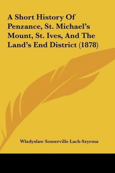 A Short History Of Penzance, St. Michael’s Mount, St. Ives, And The Land’s End District (1878)