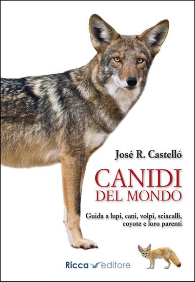 Castello, J: Canidi del mondo. Guida a lupi, cani, volpi, sc