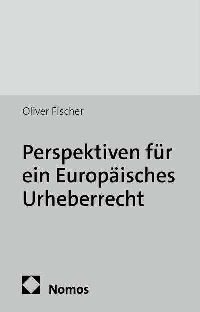 Perspektiven für ein Europäisches Urheberrecht