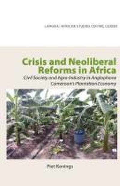 Crisis and Neoliberal Reforms in Africa. Civil Society and Agro-Industry in Anglophone Cameroon’s Plantation Economy