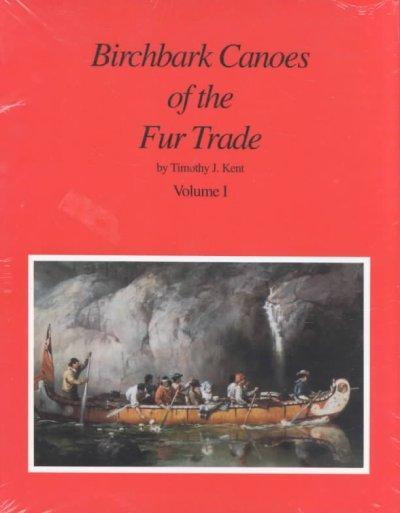 Kent, T:  Birchbark Canoes of the Fur Trade Volumes I and II