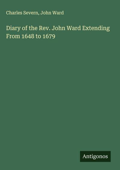 Diary of the Rev. John Ward Extending From 1648 to 1679