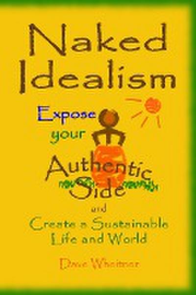 Naked Idealism: Expose Your Authentic Side and Create a Sustainable Life and World