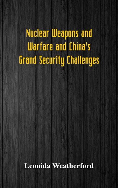Nuclear Weapons and Warfare and China’s Grand Security Challenges
