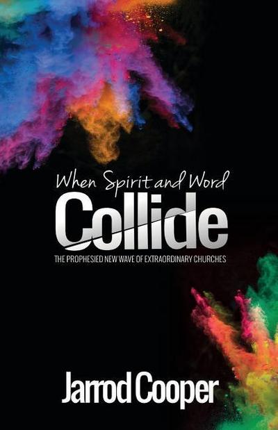 When Spirit and Word Collide: The prophesied new wave of extraordinary churches