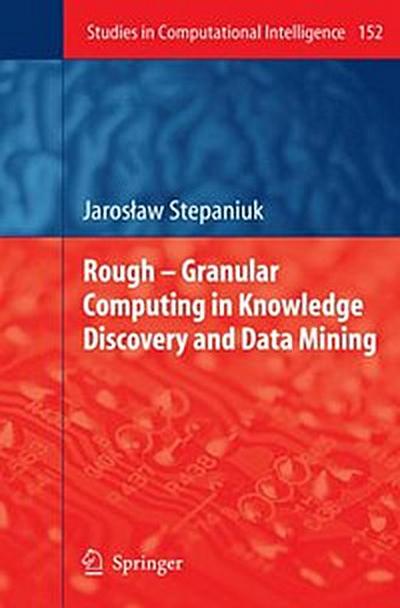 Rough – Granular Computing in Knowledge Discovery and Data Mining