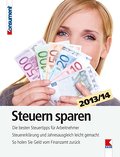 Steuern sparen 2013/14: Die besten Steuertipps für Arbeitnehmer. Steuererklärung und Jahresausgleich leicht gemacht. So holen Sie Geld vom Finanzamt zurück