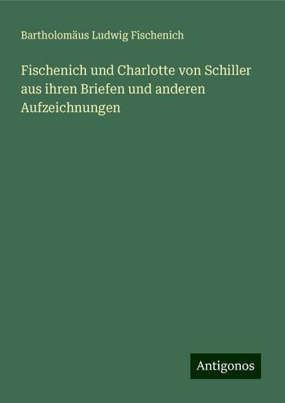 Fischenich, B: Fischenich und Charlotte von Schiller aus ihr