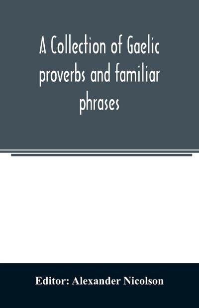A collection of Gaelic proverbs and familiar phrases