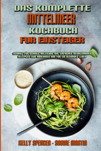 Spencer, K: Komplette Mittelmeer-Kochbuch Für Einsteiger