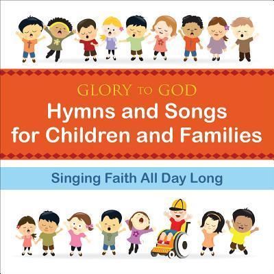 Glory to God--Hymns and Songs for Children and Families: Singing Faith All Day Long