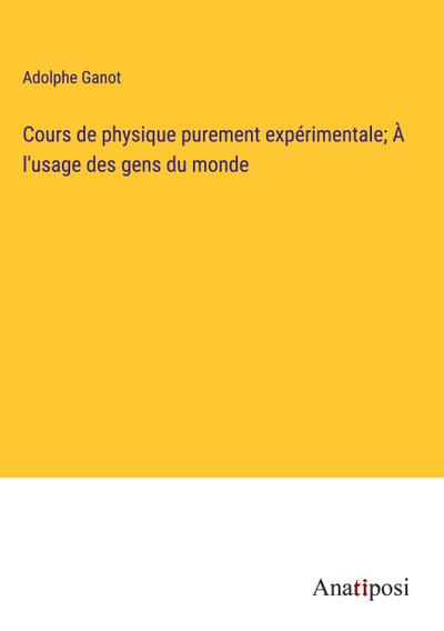 Cours de physique purement expérimentale; À l’usage des gens du monde