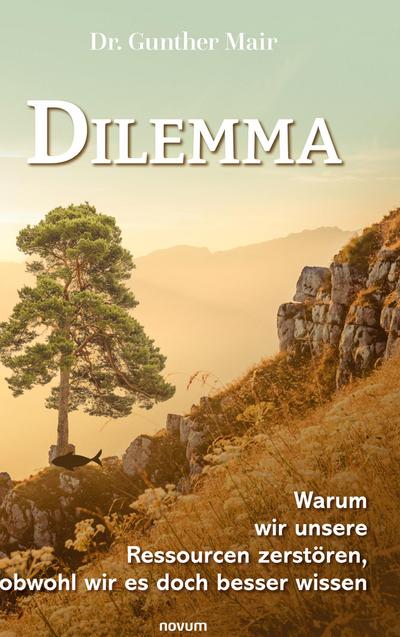 Dilemma - Warum wir unsere Ressourcen zerstören, obwohl wir es doch besser wissen